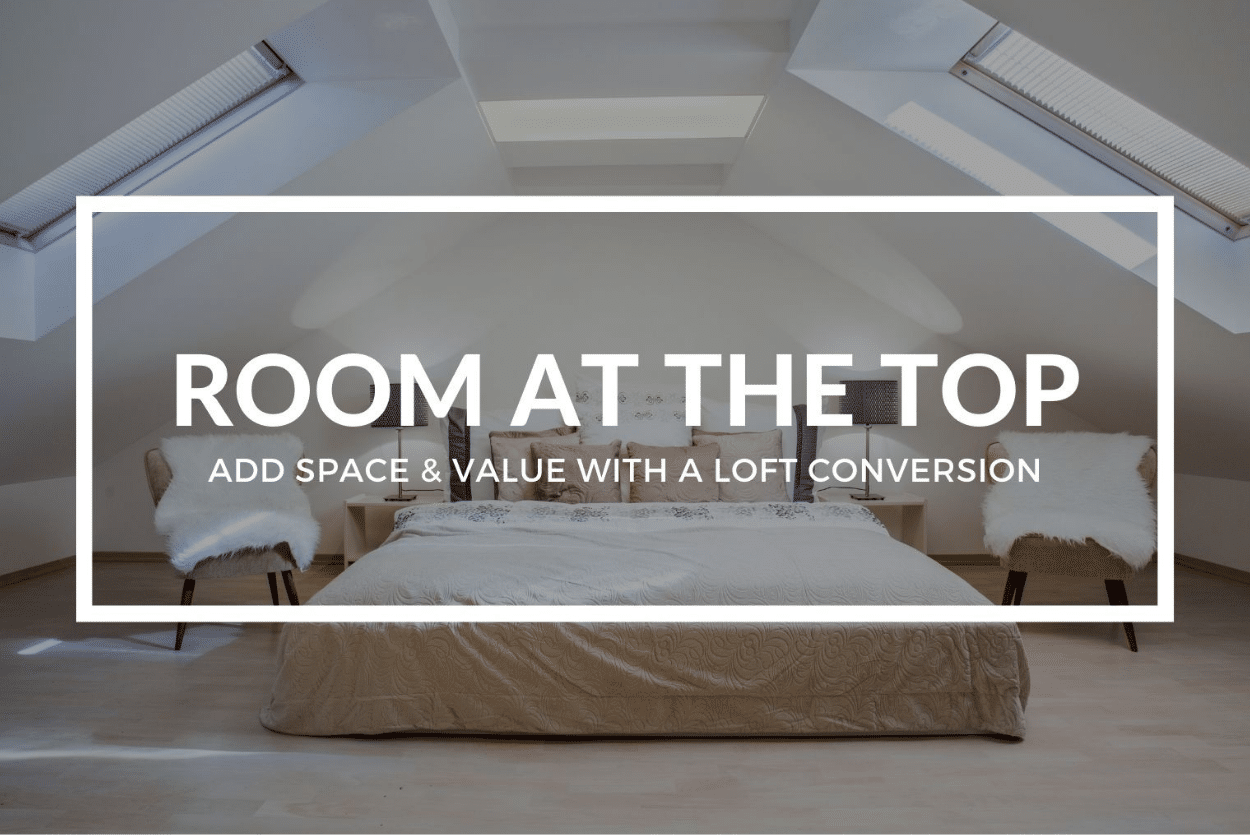 ROOM AT THE TOP: ADD SPACE & VALUE WITH A LOFT CONVERSION