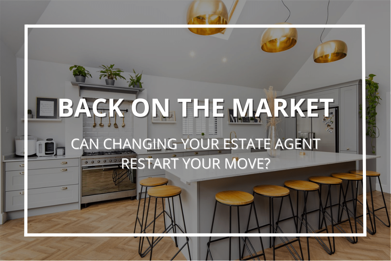 BACK ON THE MARKET: CAN CHANGING YOUR ESTATE AGENT RESET YOUR MOVE?